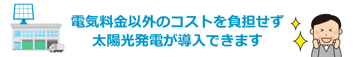 電気料金以外のコストを負担せず、太陽光発電が導入できます